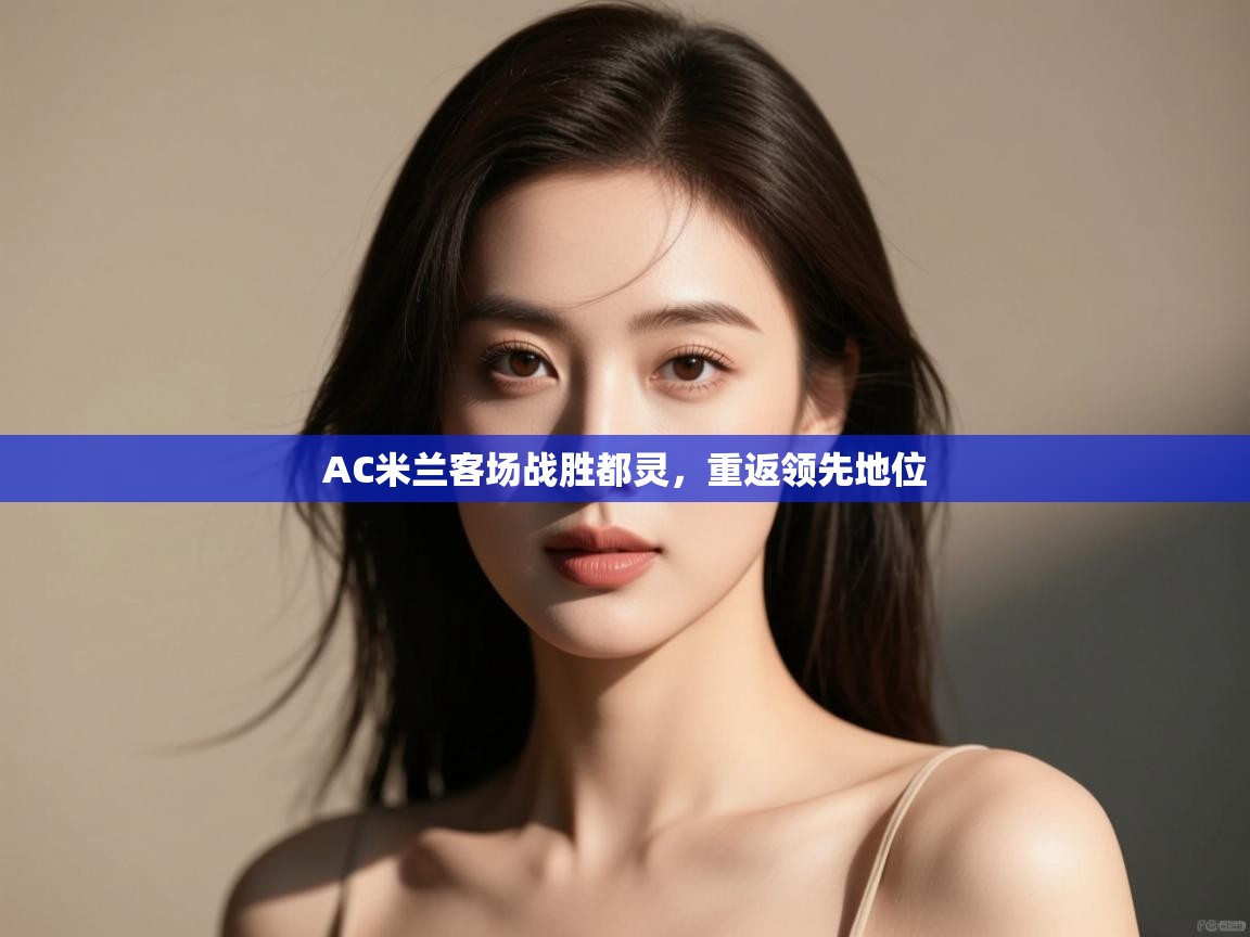 AC米兰客场战胜都灵，重返领先地位  第1张