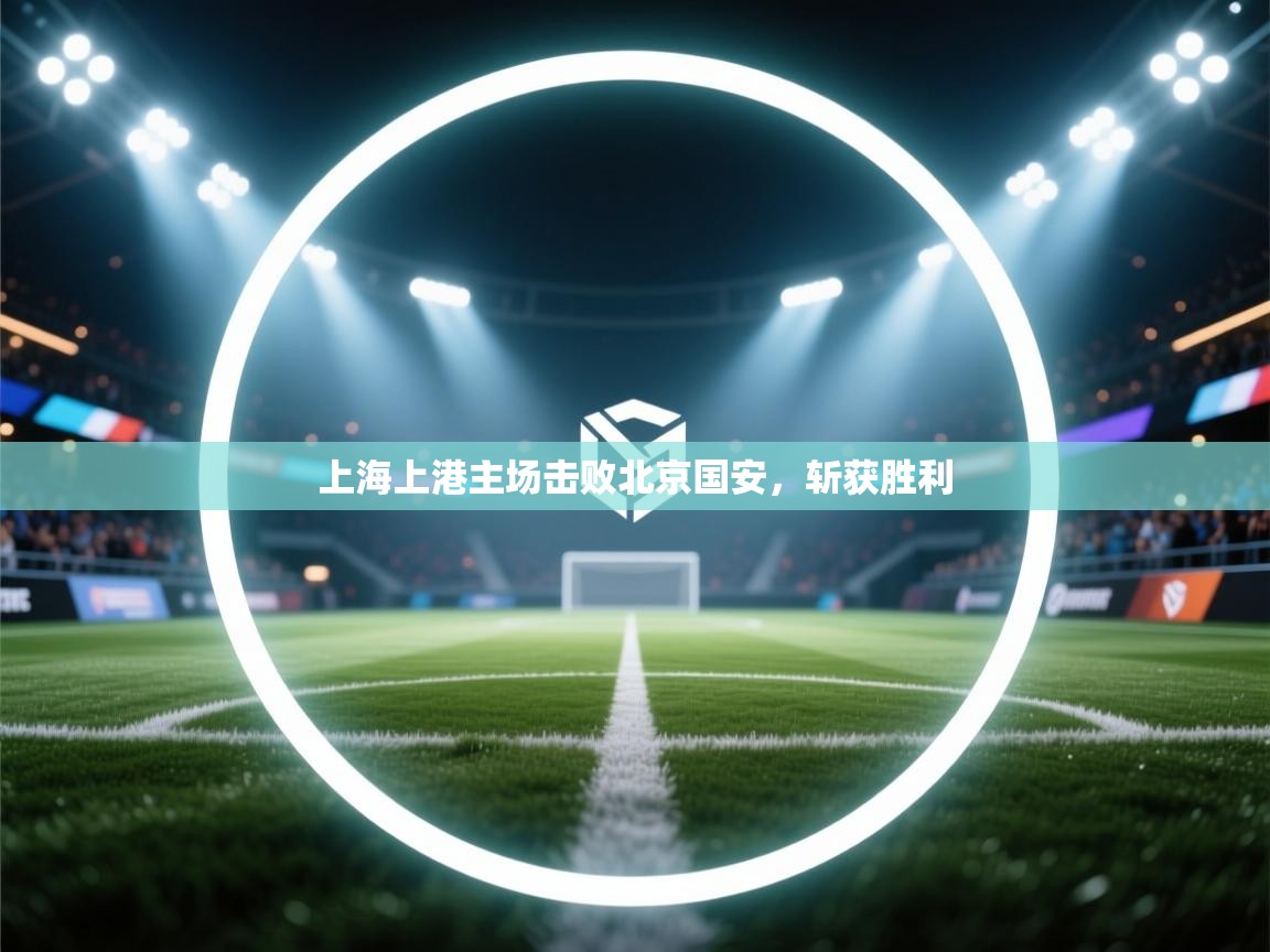 上海上港主场击败北京国安，斩获胜利  第2张
