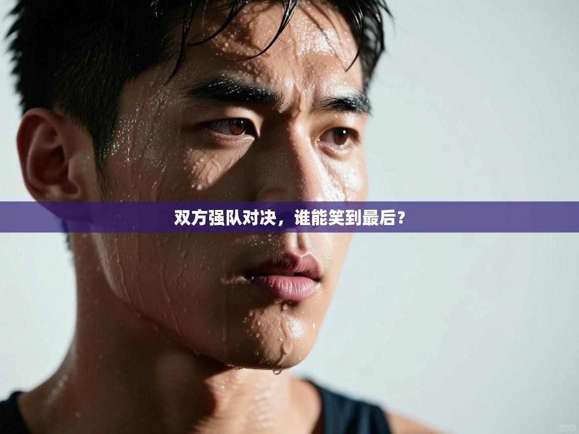 双方强队对决,谁能笑到最后? 第1张