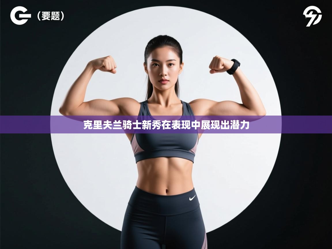 克里夫兰骑士新秀在表现中展现出潜力 第2张